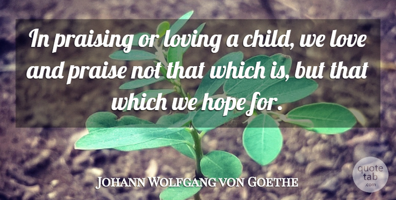 Johann Wolfgang von Goethe Quote About Children, Praise: In Praising Or Loving A...