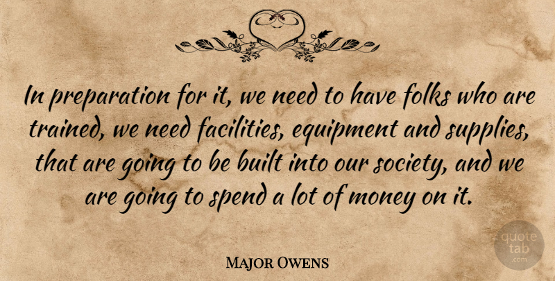 Major Owens Quote About Preparation, Our Society, Needs: In Preparation For It We...