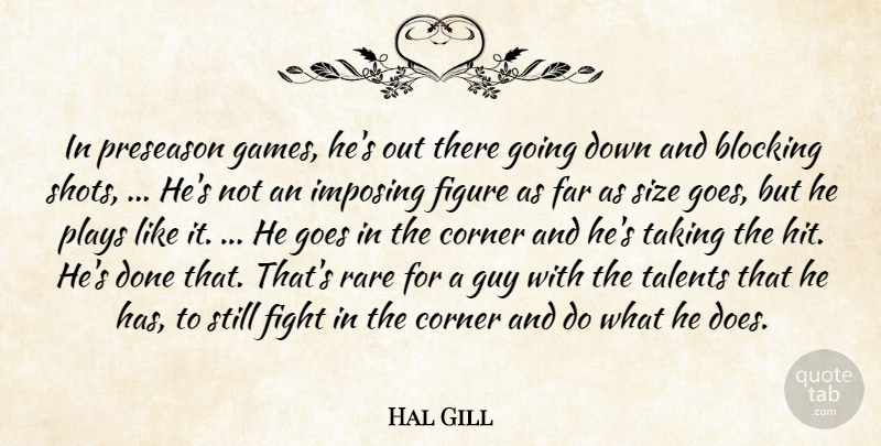 Hal Gill Quote About Blocking, Corner, Far, Fight, Figure: In Preseason Games Hes Out...