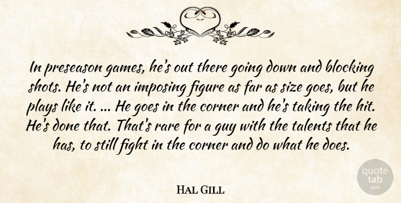 Hal Gill Quote About Blocking, Corner, Far, Fight, Figure: In Preseason Games Hes Out...