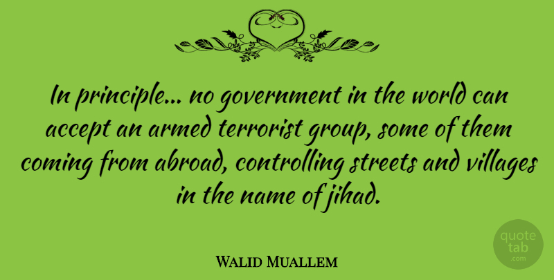 Walid Muallem Quote About Government, Names, Groups: In Principle No Government In...