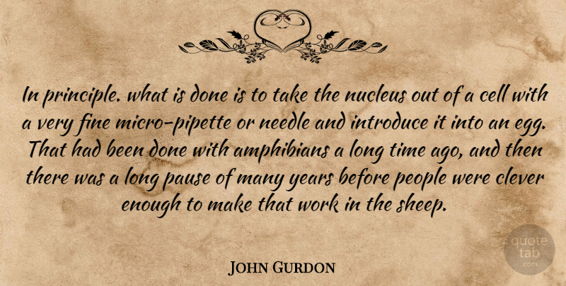 John Gurdon Quote About Cell, Clever, Fine, Introduce, Needle: In Principle What Is Done...