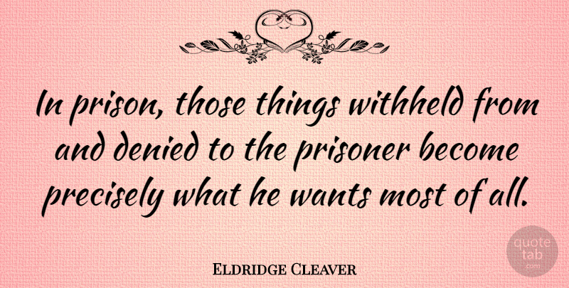 Eldridge Cleaver Quote About Jail, Want, Prison: In Prison Those Things Withheld...