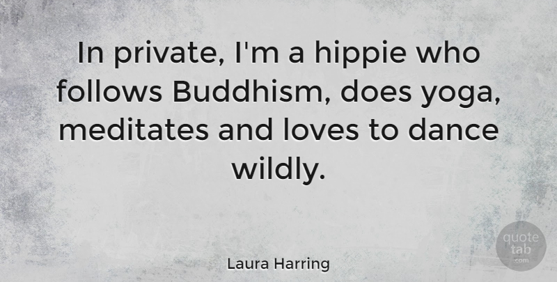 Laura Harring Quote About Follows, Hippie: In Private Im A Hippie...