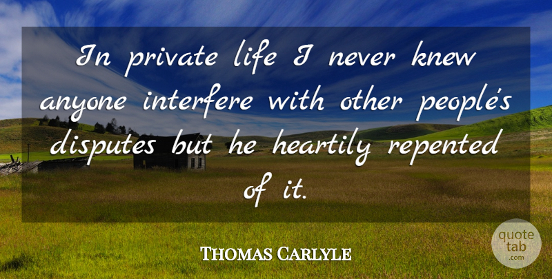 Thomas Carlyle Quote About Life, People, Disputes: In Private Life I Never...