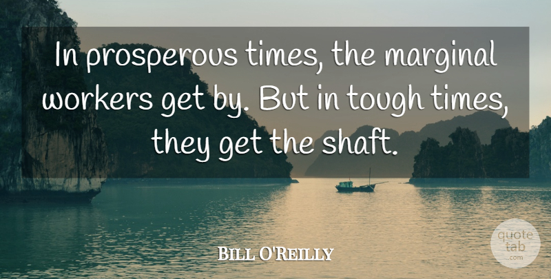 Bill O'Reilly Quote About Marginal: In Prosperous Times The Marginal...