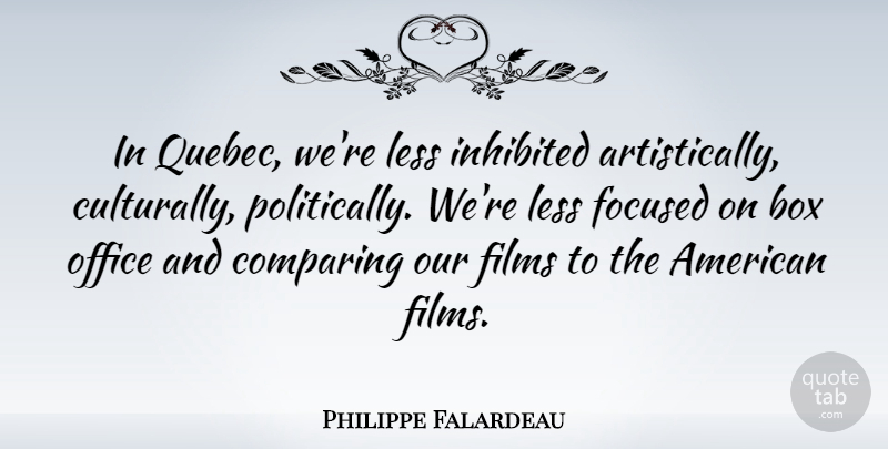 Philippe Falardeau Quote About Comparing, Films, Less: In Quebec Were Less Inhibited...