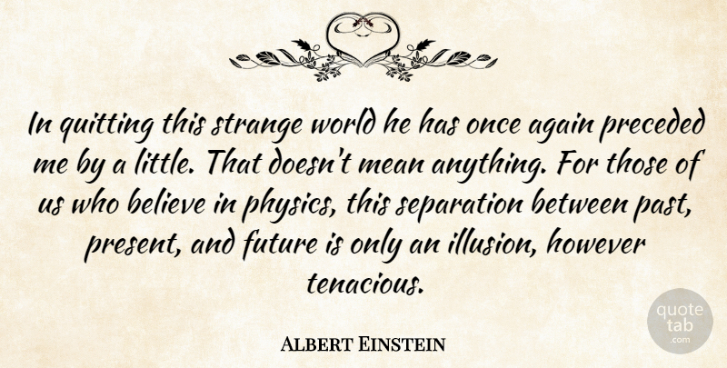 Albert Einstein Quote About Believe, Mean, Past: In Quitting This Strange World...