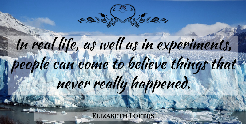 Elizabeth Loftus Quote About Real, Believe, People: In Real Life As Well...