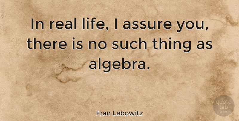 Fran Lebowitz Quote About Inspirational, Real, Math: In Real Life I Assure...