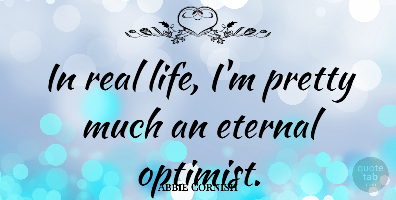 Abbie Cornish Quote About Real, Real Life, Optimist: In Real Life Im Pretty...