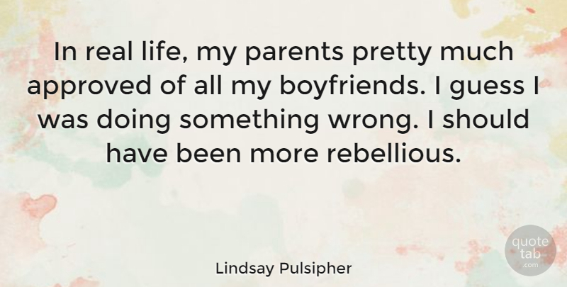 Lindsay Pulsipher Quote About Approved, Guess, Life: In Real Life My Parents...