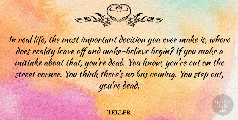 Teller Quote About Bus, Leave, Life, Mistake, Step: In Real Life The Most...