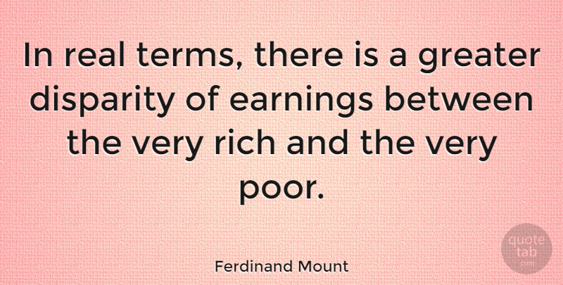 Ferdinand Mount Quote About Real, Earning, Rich: In Real Terms There Is...