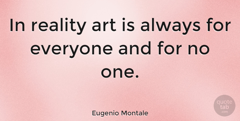 Eugenio Montale Quote About Art, Reality, Art Is: In Reality Art Is Always...