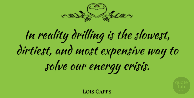 Lois Capps Quote About Reality, Way, Energy: In Reality Drilling Is The...