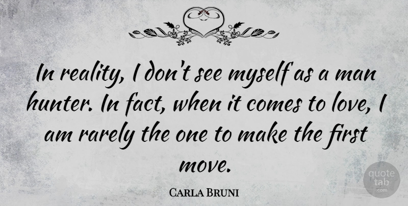 Carla Bruni Quote About Moving, Reality, Men: In Reality I Dont See...