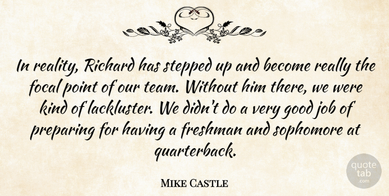 Mike Castle Quote About Focal, Freshman, Good, Job, Point: In Reality Richard Has Stepped...