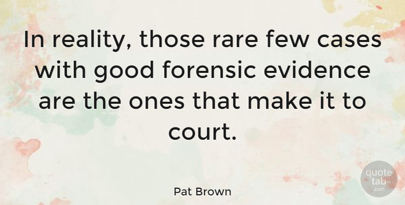 Pat Brown Quote About American Entertainer, Cases, Evidence, Few, Forensic: In Reality Those Rare Few...