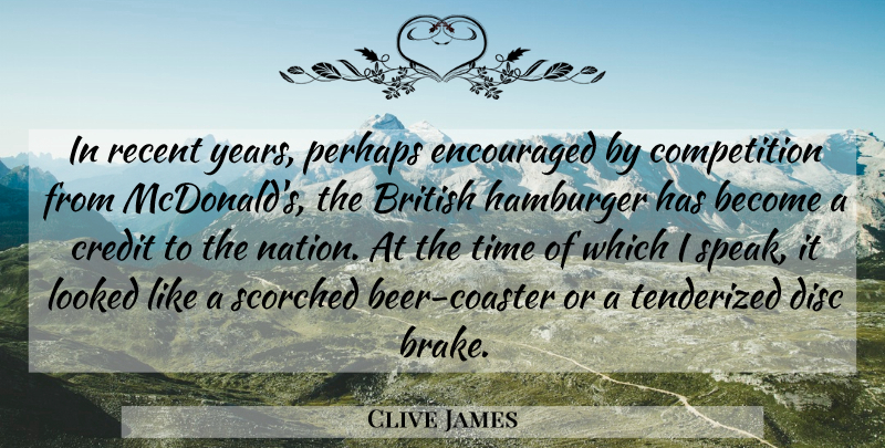 Clive James Quote About Humorous, Beer, Mcdonalds: In Recent Years Perhaps Encouraged...