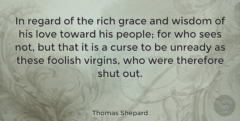 Thomas Shepard Quote About Curse, Foolish, Love, Regard, Rich: In Regard Of The Rich...