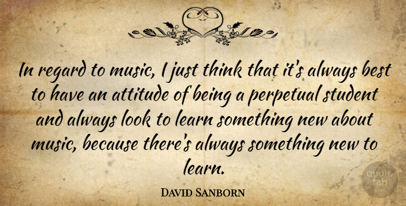 David Sanborn Quote About Attitude, Thinking, Looks: In Regard To Music I...