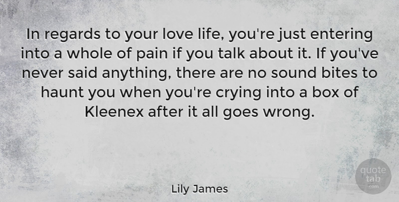 Lily James Quote About Bites, Box, Crying, Entering, Goes: In Regards To Your Love...