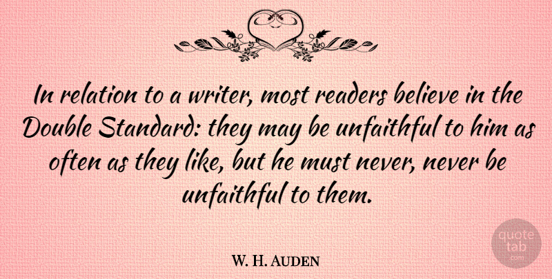 W. H. Auden Quote About Believe, Writing, Double Standard: In Relation To A Writer...