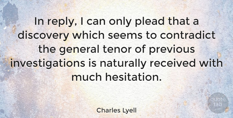 Charles Lyell Quote About Contradict, Naturally, Plead, Previous, Received: In Reply I Can Only...