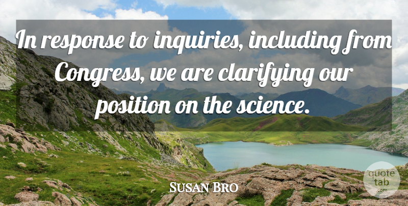 Susan Bro Quote About Congress, Including, Position, Response: In Response To Inquiries Including...