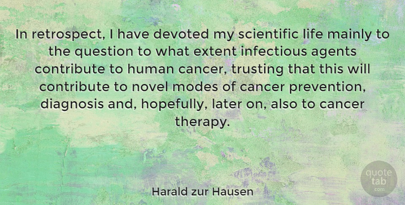 Harald zur Hausen Quote About Agents, Cancer, Contribute, Devoted, Diagnosis: In Retrospect I Have Devoted...