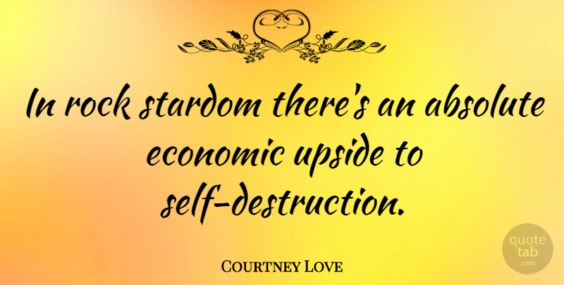 Courtney Love Quote About Rocks, Self, Economic: In Rock Stardom Theres An...