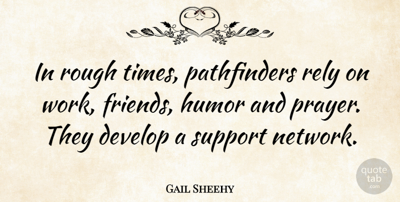 Gail Sheehy Quote About Develop, Humor, Rely, Rough, Support: In Rough Times Pathfinders Rely...