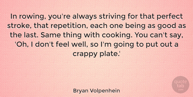 Bryan Volpenhein Quote About Perfect, Focus, Cooking: In Rowing Youre Always Striving...
