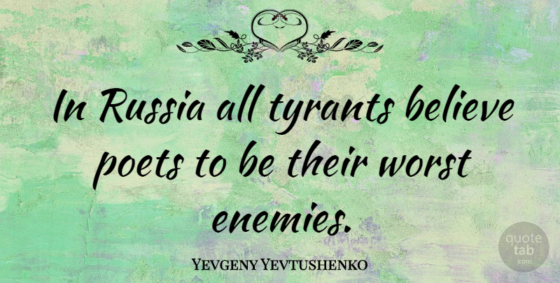Yevgeny Yevtushenko Quote About Believe, Worst Enemy, Tyrants: In Russia All Tyrants Believe...