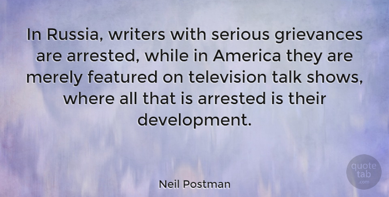 Neil Postman Quote About America, Russia, Development: In Russia Writers With Serious...