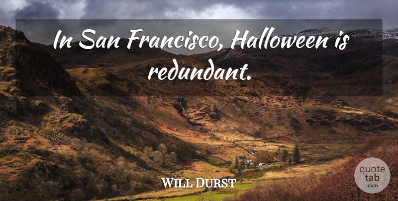 Will Durst Quote About Halloween, San Francisco, Redundant: In San Francisco Halloween Is...