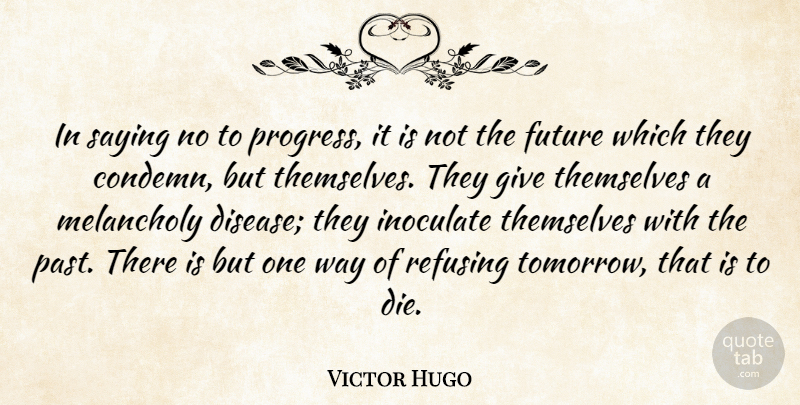Victor Hugo Quote About Past, Giving, Progress: In Saying No To Progress...