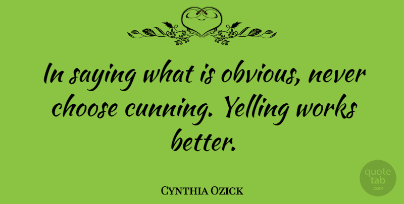 Cynthia Ozick Quote About Communication, Yelling, Speech: In Saying What Is Obvious...