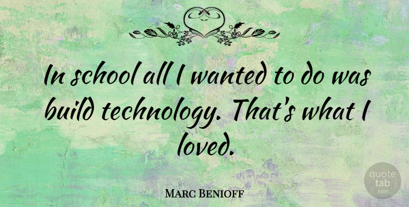 Marc Benioff Quote About School, Technology, Wanted: In School All I Wanted...