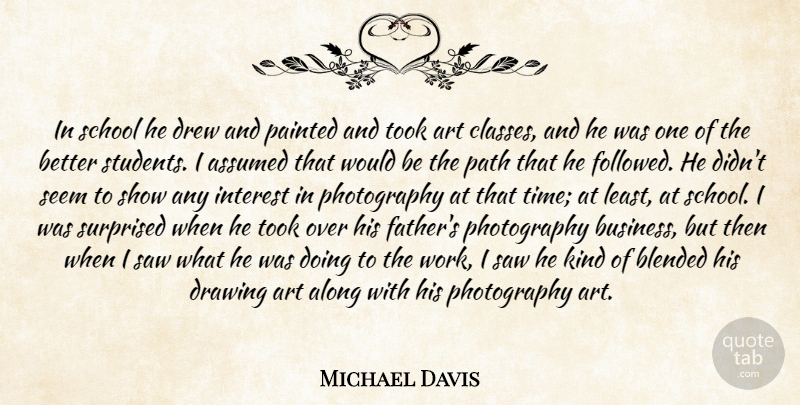 Michael Davis Quote About Along, Art, Assumed, Blended, Drawing: In School He Drew And...