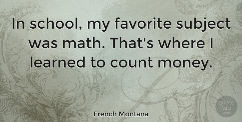 French Montana Quote About School, Math, Favorite Subject: In School My Favorite Subject...