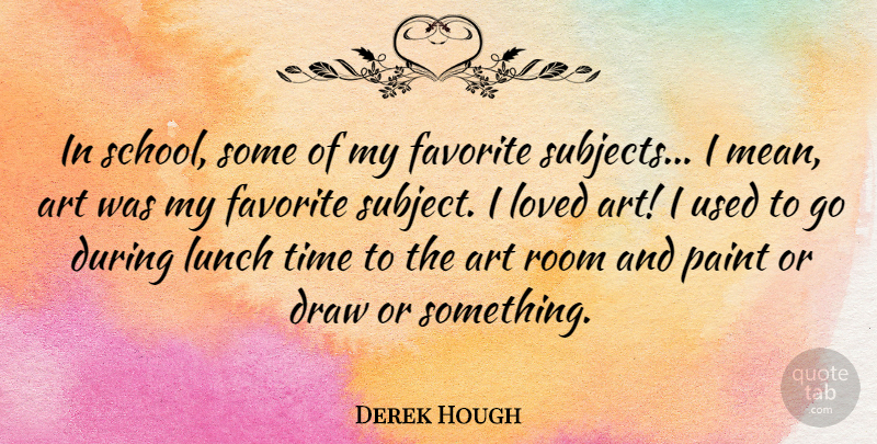 Derek Hough Quote About Art, Draw, Favorite, Loved, Paint: In School Some Of My...