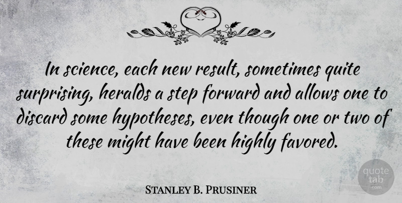 Stanley B. Prusiner Quote About Two, Might, Steps: In Science Each New Result...