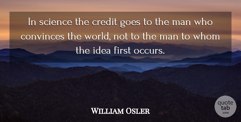 William Osler Quote About Convinces, Credit, Goes, Man, Science: In Science The Credit Goes...