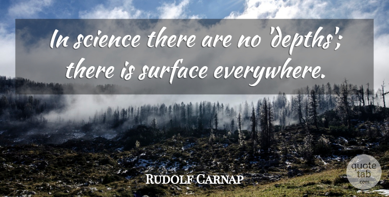 Rudolf Carnap Quote About Depth, Surface: In Science There Are No...