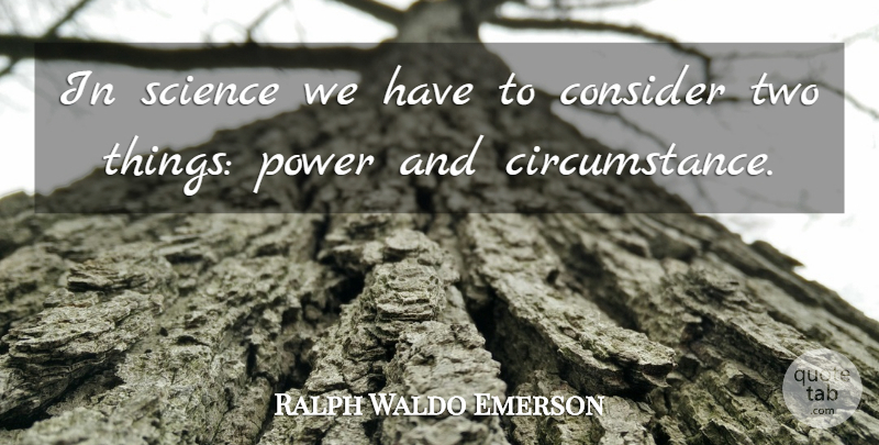Ralph Waldo Emerson Quote About Science, Two, Circumstances: In Science We Have To...