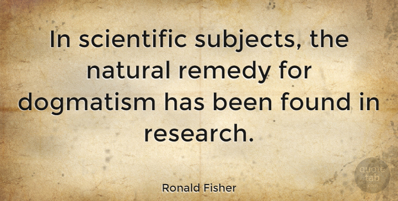 Ronald Fisher Quote About Research, Natural, Dogmatism: In Scientific Subjects The Natural...