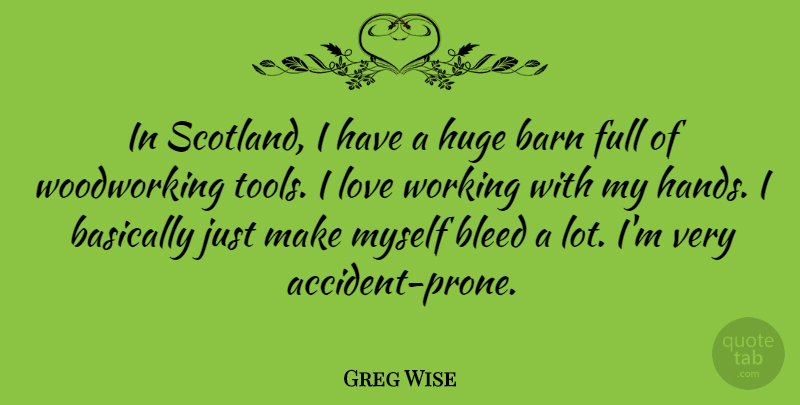 Greg Wise Quote About Barn, Basically, Bleed, Full, Huge: In Scotland I Have A...