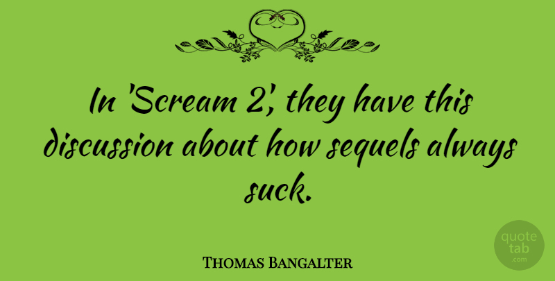 Thomas Bangalter Quote About Discussion, Sequels: In Scream 2 They Have...